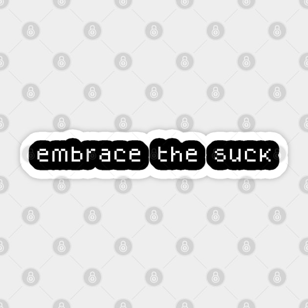 Embrace The Suck Sticker by TheArtism